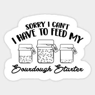 Funny Sourdough Baker Bread Baking Saying Sorry I Can't I Have To Feed My Sourdough Starter Sticker